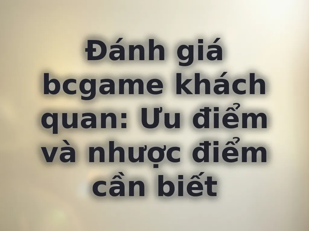Đánh giá bcgame khách quan